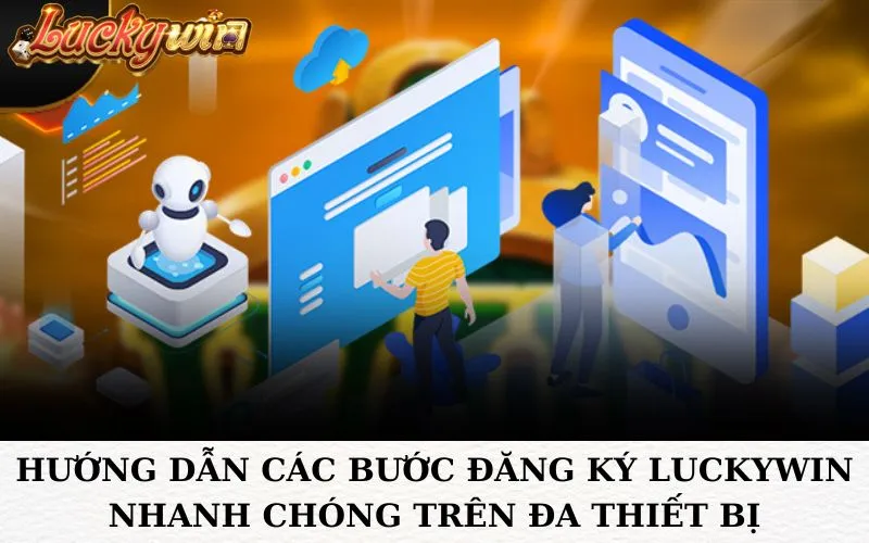 Hướng dẫn các bước đăng ký luckywin nhanh chong trên đa thiết bị