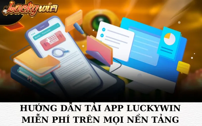 Hướng dẫn tải app Luckywin miễn phí trên mọi nền tảng