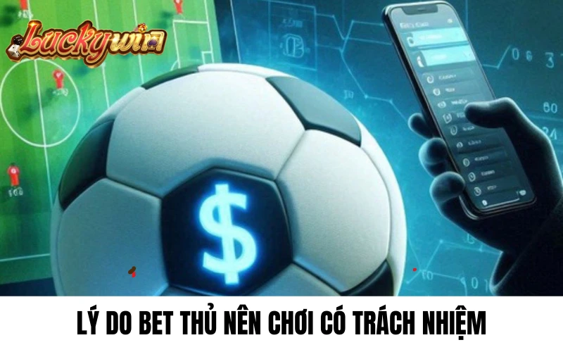 Lý do bet thủ nên chơi có trách nhiệm tại nhà cái