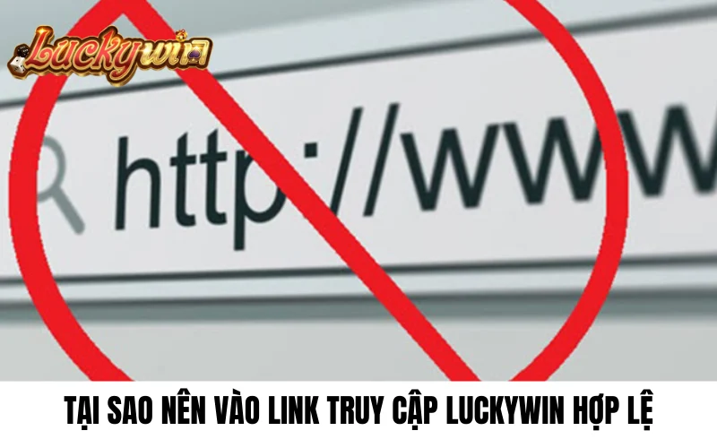 Tại sao nên vào link truy cập Luckywin hợp lệ