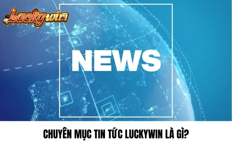 Tin tức luckywin giới thiệu